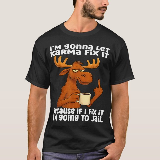 Camiseta Moose I'm Gonna Let Karma Fix It Because If I Fix  (Frente)