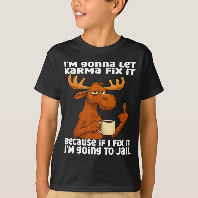 Camiseta Moose I'm Gonna Let Karma Fix It Because If I Fix  (Frente)