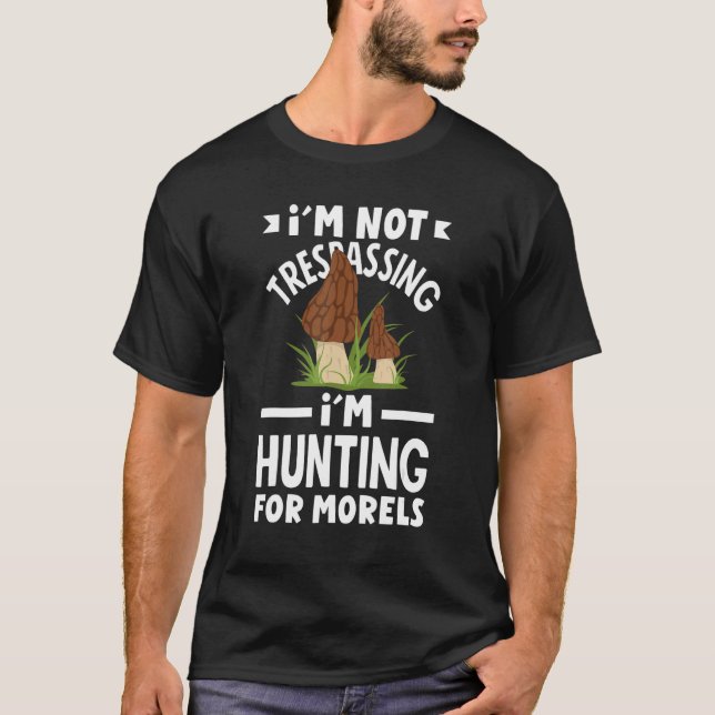 Camiseta Morel Hunter Mushroom Não estou invadindo Morel Hu (Frente)
