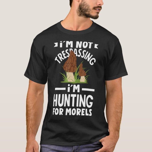 Camiseta Morel Hunter Mushroom Não estou invadindo Morel Hu (Frente)