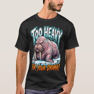 Camiseta Morsa Sarcástica Muito Pesada Para o Seu Drama