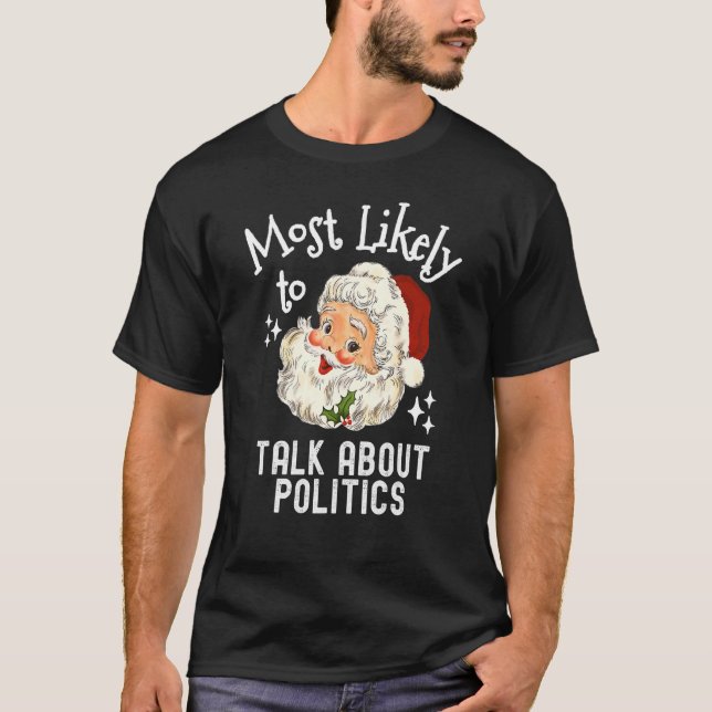 Camiseta Most Likely To Talk About Politics   Christmas Say (Frente)