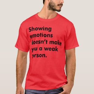 Camiseta Mostrar emoções não faz de você uma pessoa fraca r