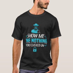 Camiseta Mostre-Me O Que Você Clicou No Engraçado Cyber Sec