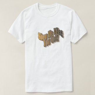 Camiseta Mostre-me o que você obteve! T-shirt - earthtone