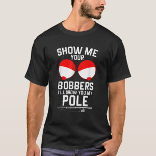 Camiseta Mostre-me os seus Bobberes. Vou mostrar-vos o meu