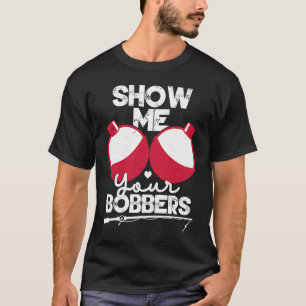 Camiseta Mostre-Me Seu Bobbers Engraçado Pesca Dizendo