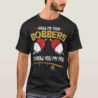 Camiseta Mostre-me seu Bobbers Engraçado Pescador