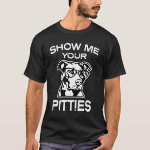 Camiseta Mostre-me seu Pitties t-shirt engraçado de Pitbul
