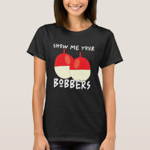 Camiseta Mostre-me seus Bobbers Pescador Sarcasm dizendo Fi