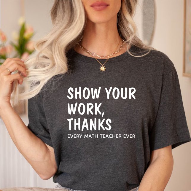 Camiseta Mostre seus Obrigados de trabalho / Apreciação do  (Show Your Work Thanks / Math Teacher Appreciation T-Shirt)