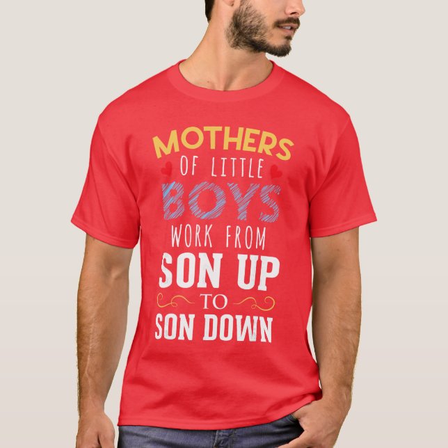 Camiseta Mothers of Little Boys Work From Son Up to Sun Dow (Frente)