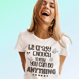 Camiseta Motivacional Ser Louco o suficiente para fazer qua