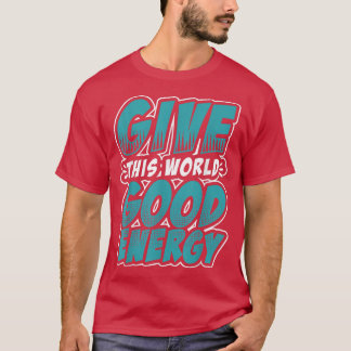 Camiseta Motivation Shirt Give This World Good Energy Inspi