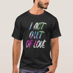 Camiseta Motivational I Act Out Out Love Inspirational Love