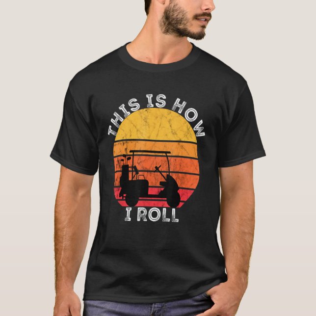 Camiseta Motorista De Carrinho De Golfe É Assim Que Eu Rolo (Frente)