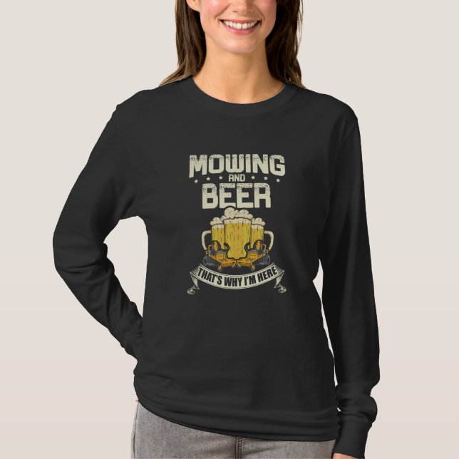 Camiseta Mowing and beer that's why I'm here Lawn Gardener  (Frente)