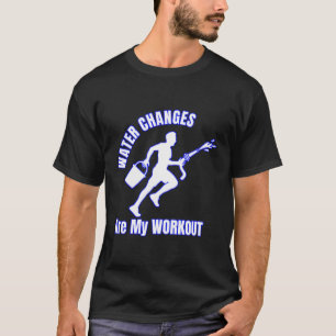 Camiseta Mudanças De Água São O Meu Tanque De Peixe De Trab