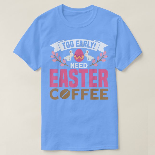 Camiseta Muito Cedo Precisa De Páscoa Café Ovo Caça Primave (Frente do Design)