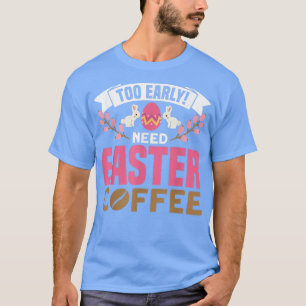 Camiseta Muito Cedo Precisa De Páscoa Café Ovo Caça Primave