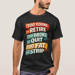Camiseta Muito jovem para se aposentar muito pobre para des