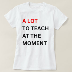 Camiseta Muito Para Ensinar No Momento, Muito Para Ensinar