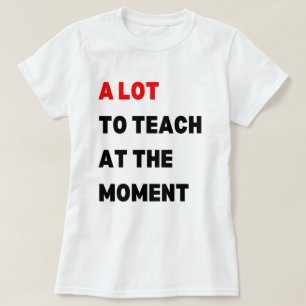 Camiseta Muito Para Ensinar No Momento, Muito Para Ensinar