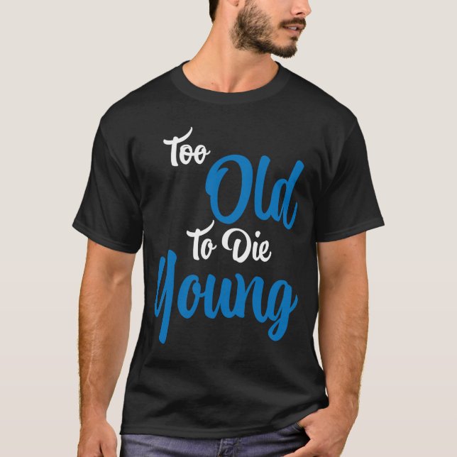 Camiseta Muito velho para morrer jovem (Frente)