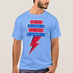Camiseta Muito velho para perder-lo muito jovem para escolh