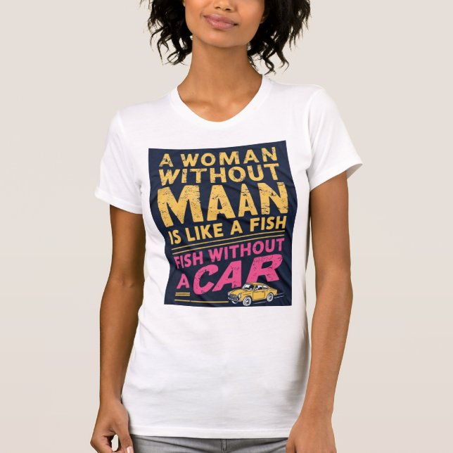 Camiseta Mulher sem homem é como peixe sem carro (Frente)