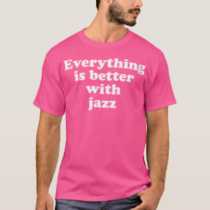 Camiseta Mulher: Tudo É Melhor Com Jazz