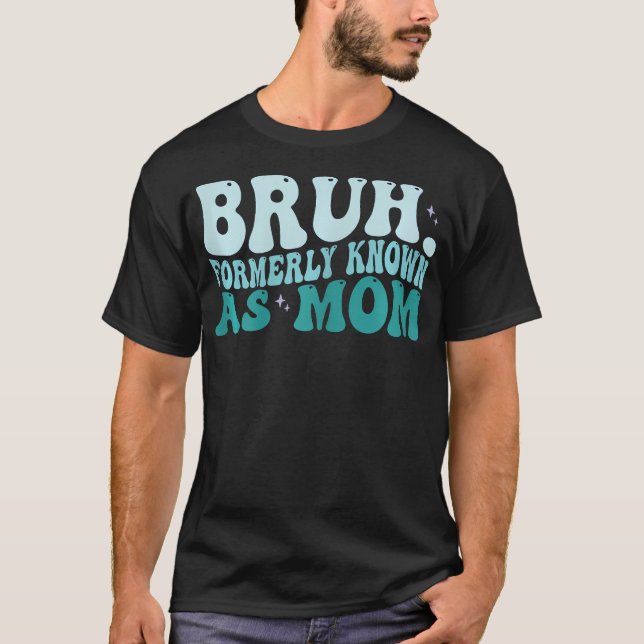 Camiseta Mulheres Bruh Anteriormente Conhecida Como Mãe Dia (Frente)