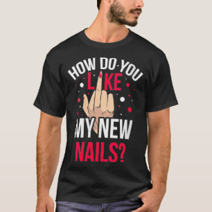 Camiseta Mulheres Como Você Gosta De Minhas Novas Unhas VNe