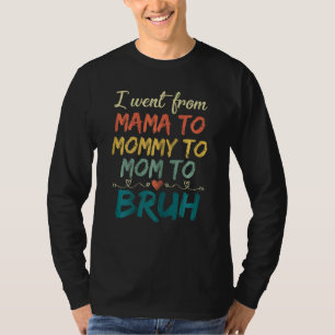 Camiseta Mulheres Eu Fui Da Mamãe À Mamãe À Mãe Para Bruh M