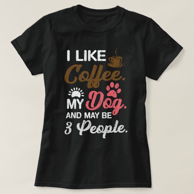 Camiseta Mulheres Eu Gosto De Café Meu Cachorro E Talvez 3  (Frente do Design)