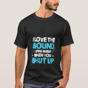 Camiseta Mulheres Eu Gosto Do Som Que Você Faz Quando Cale