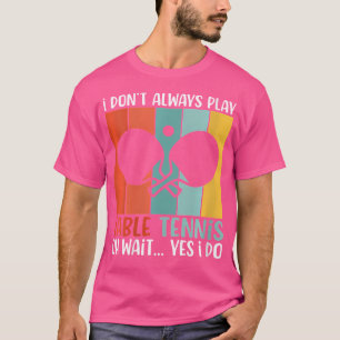 Camiseta Mulheres Eu Nem Sempre Toco Tênis Mesa Esperem Sim