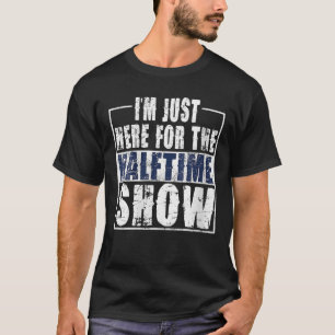 Camiseta Mulheres Eu Só Estou Aqui Para O Jogo De Meia Hora
