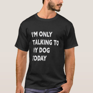 Camiseta Mulheres Eu Só Estou Falando Com Meu Cachorro Hoje