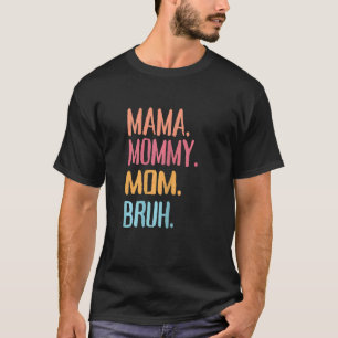 Camiseta Mulheres Mamãe Mamãe Mãe Mamãe Bruh E Eu Menino Mã