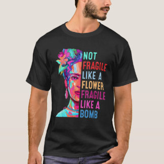 Camiseta Mulheres Não Frágeis Como Uma Flor Frágil Como Um 