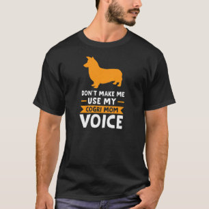 Camiseta Mulheres Não Me Façam Usar Minha Voz de Mãe Corgi