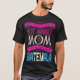 Camiseta Mulheres Não Só Sou Um Solteiro Quente Mãe Também