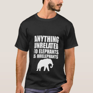 Camiseta Mulheres Qualquer Coisa Não Relacionada Aos Elefan