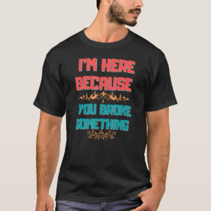 Camiseta mulheres que estou aqui porque você quebrou algo