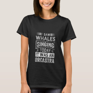 Camiseta Mulheres Que Vi Baleias Cantando Hoje Foi Um Orcas