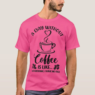 Camiseta Mulheres Um Dia Sem Bebendo De Café Engraçado