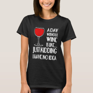 Camiseta Mulheres Um Dia Sem Vinho É Como.....Só brincando