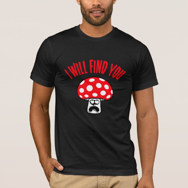 Camiseta Mushroom I Will Find You Scared Panick Looking Up (Frente)