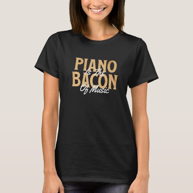 Camiseta Music Lover Pianist Musician Piano Is The Bacon Of (Frente)